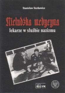 Nieludzka Medycyna Lekarze w słuzbie nazizmu - Stanisław Sterkowicz