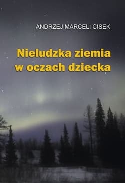 Nieludzka ziemia w oczach dziecka - Andrzej Marceli  Cisek