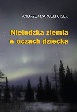 Nieludzka ziemia w oczach dziecka - ebook - Andrzej Marceli  Cisek