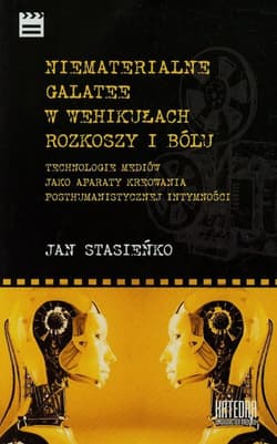 Niematerialne Galatee w wehikułach rozkoszy i bólu Technologie mediów jako aparaty kreowania posthumanistycznych intymności