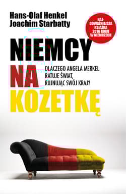 Niemcy na kozetkę Dlaczego Angela Merkel ratuje świat rujnując swój kraj