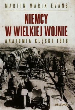 Niemcy w wielkiej wojnie. Anatomia klęski 1918 - Marix Evans Martin