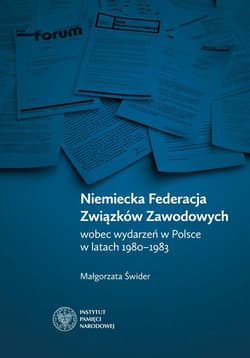 Niemiecka Federacja Związków Zawodowych wobec wydarzeń w Polsce w latach 1980-1983 - Małgorzata Świder