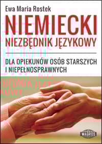 Niemiecki niezbędnik językowy dla opiekunów osób starszych i niepełnosprawnych - Ewa Maria Rostek
