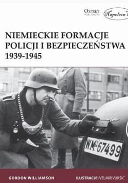 Niemieckie formacje policji i bezpieczeństwa 1939-1945 - Gordon Williamson