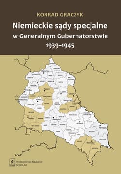 Niemieckie sądy specjalne w Generalnym Gubernatorstwie 1939-1945 - Konrad Graczyk
