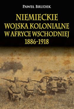 Niemieckie wojska kolonialne w Afryce Wschodniej 1886-1918 - Brudek Paweł