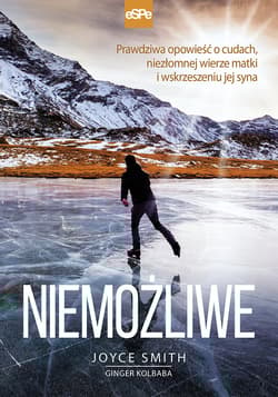Niemożliwe Pełna cudów opowieść o niezłomnej wierze matki i wskrzeszeniu syna