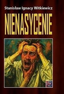 Nienasycenie - Stanisław Ignacy Witkiewicz