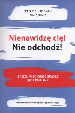 Nienawidzę cię! Nie odchodź! Zrozumieć osobowość borderline - Kreisman Jerold J., Straus Hal