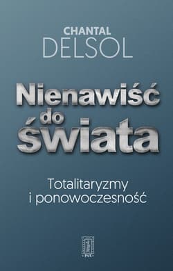 Nienawiść do świata Totalitaryzmy i ponowoczesność - Chnatal Delsol