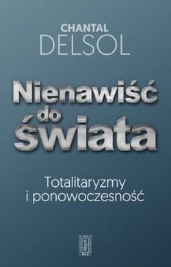Nienawiść do świata Totalitaryzmy i ponowoczesność - Chnatal Delsol