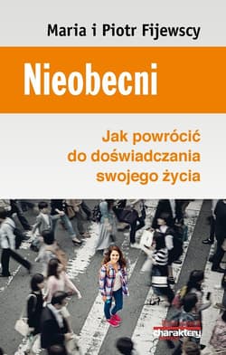 Nieobecni Jak powrócić do doświadczania swojego życia