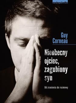 Nieobecny ojciec zagubiony syn Od zranienia do rozmowy - Guy Corneau