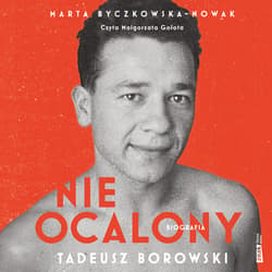 Nieocalony. Biografia Tadeusza Borowskiego - audiobook - Marta Byczkowska-Nowak