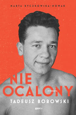 Nieocalony. Tadeusz Borowski. Biografia - ebook - Marta Byczkowska-Nowak