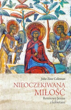 Nieoczekiwana miłość Rozmowy Jezusa z kobietami - Coleman Julie Zine