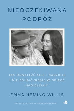 Nieoczekiwana podróż. Jak odnaleźć siłę i nadzieję i nie zgubić siebie w opiece nad bliskim - Emma Heming Willis