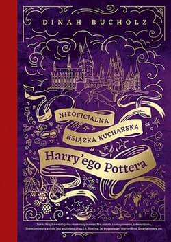 Nieoficjalna książka kucharska Harry'ego Pottera. Od kociołkowych piegusków do ambrozji: 200 magicznych przepisów dla czarodziejów i mugoli - Dinah Bucholz