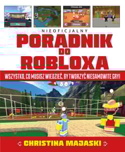Nieoficjalny poradnik do Robloxa Wszystko, co musisz wiedzieć, by tworzyć niesamowite gry - Christina Majaski