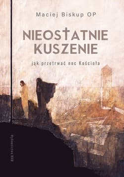 Nieostatnie kuszenie Jak przetrwać noc Kościoła - Maciej Biskup
