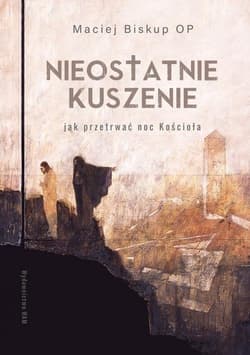 Nieostatnie kuszenie Jak przetrwać noc Kościoła - Maciej Biskup
