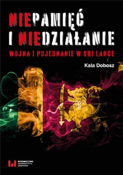 Niepamięć i niedziałanie Wojna i pojednanie w Sri Lance - Kala Dobosz