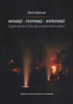 Niepamięć postpamięć współpamięć. Zagłada lubelskich Żydów jako przedmiot kultury pamięci