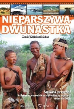 Nieparszywa dwunastka Subiektywny przewodnik po najbardziej egzotycznych miejscach świata - Sołdan Maciej Kajetan