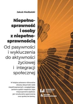 Niepełnosprawność i osoby z niepełnosprawnością Od pasywności i wykluczenia do aktywności życiowej i integracji społecznej - Jakub Niedbalski