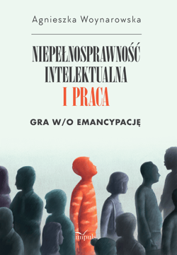 Niepełnosprawność intelektualna i praca Gra w/o emancypację - Agnieszka Woynarowska