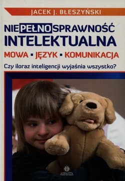 Niepełnosprawność intelektualna Mowa język komunikacja Czy iloraz inteligencji wyjaśnia wszystko? - Błeszyński Jacek J.