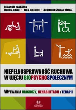 Niepełnosprawność ruchowa w ujęciu biopsychospołecznym Wyzwania diagnozy, rehabilitacji i terapii