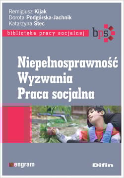 Niepełnosprawność Wyzwania Praca socjalna - Kijak Remigiusz Podgórska-Jachnik Dorota, Stec Katarzyna redakcja naukowa