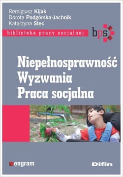 Niepełnosprawność Wyzwania Praca socjalna - Kijak Remigiusz Podgórska-Jachnik Dorota, Stec Katarzyna redakcja naukowa