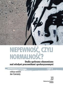 Niepewność, czyli normalność? Studia społeczno-ekonomiczne nad młodymi pracownikami sprekaryzowanymi, cześć II