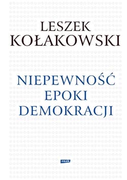 Niepewność epoki demokracji - Leszek Kołakowski