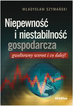Niepewność i niestabilność gospodarcza Gwałtowny wzrost i co dalej? - Władysław Szymański