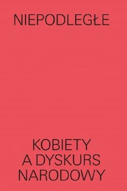 Niepodległe Kobiety a dyskurs narodowy - Lipska Magda