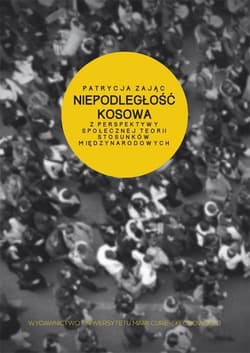 Niepodległość Kosowa z perspektywy społecznej teorii stosunków międzynarodowych - Patrycja Zając