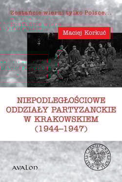 Niepodległościowe oddziały partyzanckie w krakowskiem (1944-1947) - Maciej Korkuć