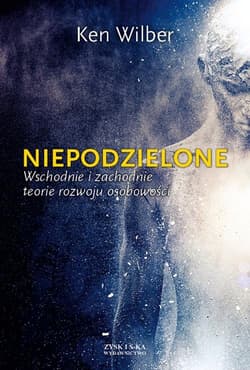 Niepodzielone Wschodnie i zachodnie teorie rozwoju osobowości - Ken Wilber