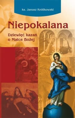 Niepokalana Dziewięć kazań o Matce Bożej - Janusz Królikowski