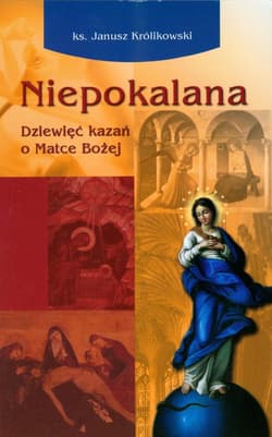Niepokalana Dziewięć kazań o Matce Bożej - Janusz Królikowski