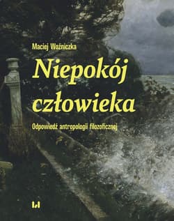 Niepokój człowieka Odpowiedź antropologii filozoficznej - Woźniczka Maciej