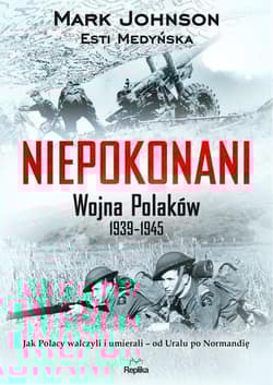 Niepokonani. Wojna Polaków 1939-1945 - Mark Johnson, Esti Medyńska