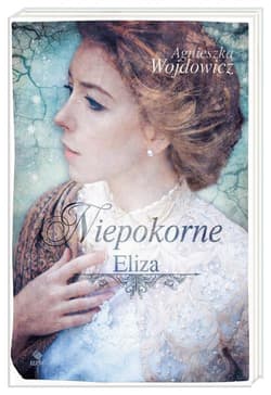 Niepokorne Tom 1 Eliza - Agnieszka Wojdowicz