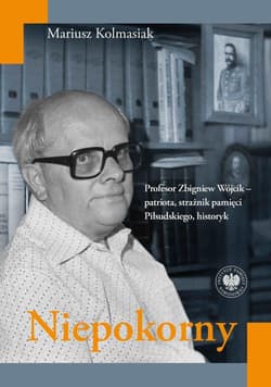 Niepokorny Profesor Zbigniew Wójcik – patriota, strażnik pamięci Piłsudskiego, historyk - dr Mariusz Kolmasiak