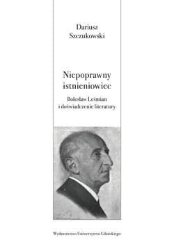 Niepoprawny istnieniowiec. Bolesław Leśmian i doświadczenie literatury - Dariusz Szczukowski