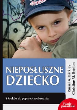 Nieposłuszne dziecko 8 kroków do poprawy zachowania - Barkley Russel A., Benton Christine M.